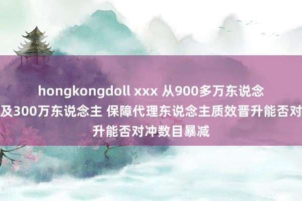 hongkongdoll xxx 从900多万东说念主滑落至不及300万东说念主 保障代理东说念主质效晋升能否对冲数目暴减