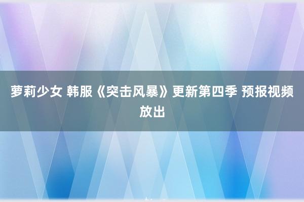 萝莉少女 韩服《突击风暴》更新第四季 预报视频放出